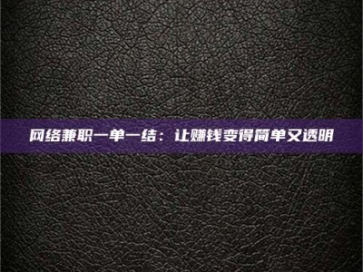 哈尔滨网络兼职一单一结：让赚钱变得简单又透明