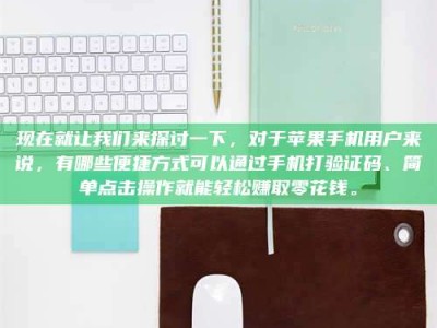 哈尔滨现在就让我们来探讨一下，对于苹果手机用户来说，有哪些便捷方式可以通过手机打验证码、简单点击操作就能轻松赚取零花钱。