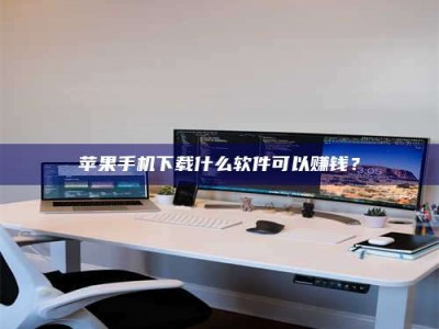 哈尔滨苹果手机下载什么软件可以赚钱？